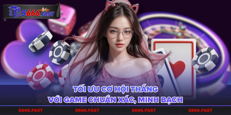 Tối ưu cơ hội thắng với game chuẩn xác, minh bạch
