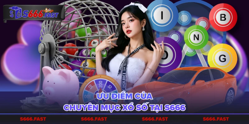 Ưu điểm của chuyên mục xổ số tại S666